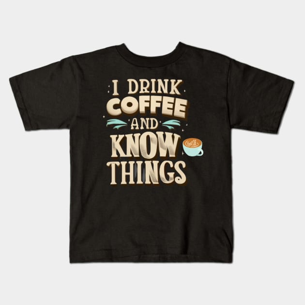 I Drink Coffee And Know Things Coffee Time Coffeeholic Kids T-Shirt by Positive Designer